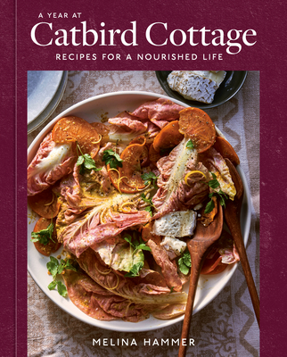 A Year at Catbird Cottage: Recipes for a Nourished Life [A Cookbook] - Hammer, Melina