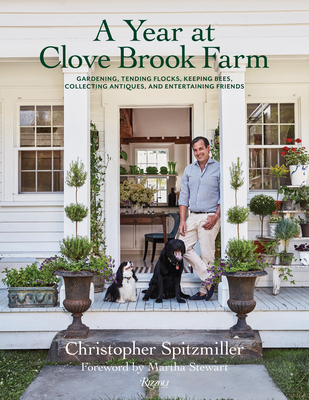 A Year at Clove Brook Farm: Gardening, Tending Flocks, Keeping Bees, Collecting Antiques, and Entertaining Friends - Spitzmiller, Christopher, and Stewart, Martha (Foreword by)