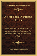 A Year Book Of Famous Lyrics: Selections From The British And American Poets, Arranged For Daily Reading Or Memorizing (1901)