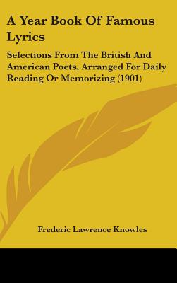 A Year Book Of Famous Lyrics: Selections From The British And American Poets, Arranged For Daily Reading Or Memorizing (1901) - Knowles, Frederic Lawrence (Editor)