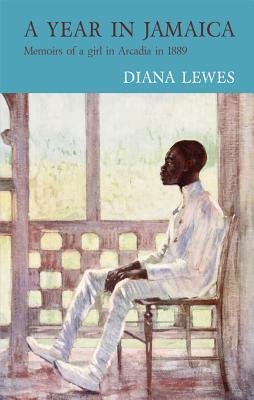 A Year in Jamaica: Memoirs of a Girl in Arcadia in 1889 - Lewes, Diana, Ms.