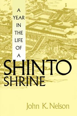 A Year in the Life of a Shinto Shrine - Nelson, John K