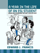 A Year in the Life of an ESL Student: Idioms and Vocabulary You Can't Live Without - Francis, Edward J