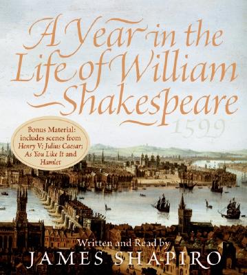 A Year in the Life of William Shakespeare CD: 1599 - Shapiro, James, Professor (Read by)