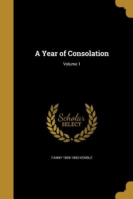 A Year of Consolation; Volume 1 - Kemble, Fanny 1809-1893