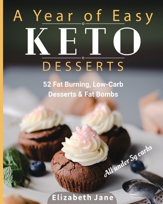 A Year of Easy Keto Desserts: 52 Seasonal Fat Burning, Low-Carb Desserts & Fat Bombs with less than 5 gram of carbs - Jane, Elizabeth