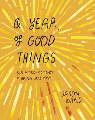 A Year of Good Things: 365 micro-moments to bring you joy - Ward, Jason