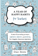 A Year of Happy Habits for Teachers: A Year of Journaling Prompts, Inspiration, Positivity and Reflection for a Happier Classroom Experience