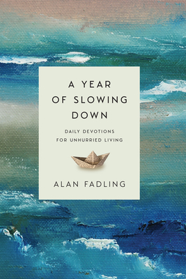 A Year of Slowing Down: Daily Devotions for Unhurried Living - Fadling, Alan