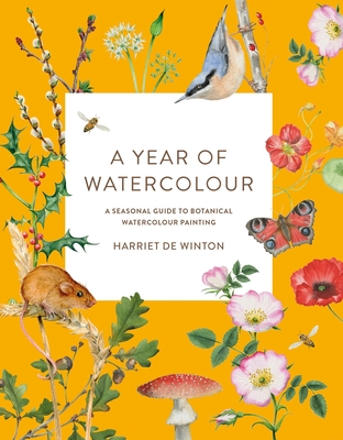 A Year of Watercolour: A Seasonal Guide to Botanical Watercolour Painting - Winton, Harriet de