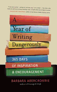 A Year of Writing Dangerously: 365 Days of Inspiration & Encouragement