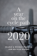 A Year On The Cycle Path 2020 Yearly And Weekly Planner For Bicycle Riders: Week To A Page Organizer Gift For Cyclists