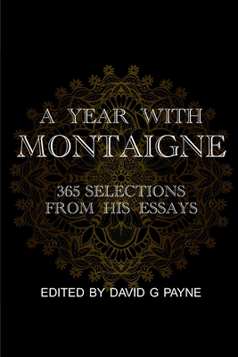 A Year With Montaigne: 365 Selections from his Essays - Payne, David G