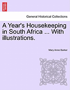 A Year's Housekeeping in South Africa ... with Illustrations. - Barker, Mary Anna, Lady