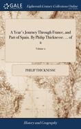 A Year's Journey Through France, and Part of Spain. By Philip Thicknesse. ... of 2; Volume 1