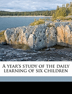 A Year's Study of the Daily Learning of Six Children