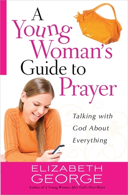 A Young Woman's Guide to Prayer: Talking with God about Everything - George, Elizabeth