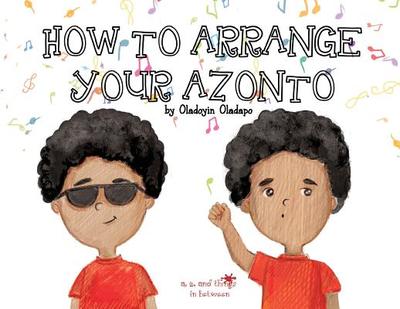 A, Z, and Things in Between: How to Arrange Your Azonto - Oladapo, Oladoyin