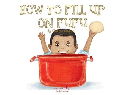 A, Z, and Things in Between: How to Fill Up on Fufu - Oladapo, Oladoyin