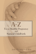 A - Z for a Healthy Pregnancy and Natural Childbirth (Second Edition)