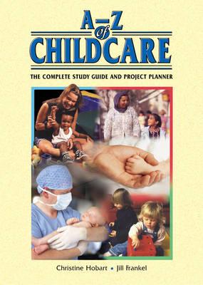 A-Z of Childcare: The Complete Study Guide and Project Planner - Hobart, Christine, and Hauser, Jill Frankel, and Frankel, Jill