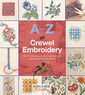 A-Z of Crewel Embroidery: The Ultimate Resource for Beginners and Experienced Needleworkers