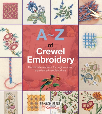 A-Z of Crewel Embroidery: The Ultimate Resource for Beginners and Experienced Needleworkers - Bumpkin, Country (Compiled by)