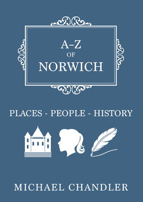 A-Z of Norwich: Places-People-History - Chandler, Michael