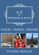 A-Z of Windsor & Eton: Places-People-History