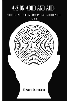 A-Z On ADHD and ADD: The road to overcoming ADHD and ADD - Nelson, Edward