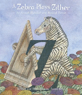 A Zebra Plays Zither: An Animal Alphabet and Musical Revue