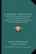 A Zsidok Tortenete: A Bibliai Korszak Befejezesetol A Legujabb Korig Kulonos Tekintettel A Zsidok Tortenetere Magyarorszagon (1886)