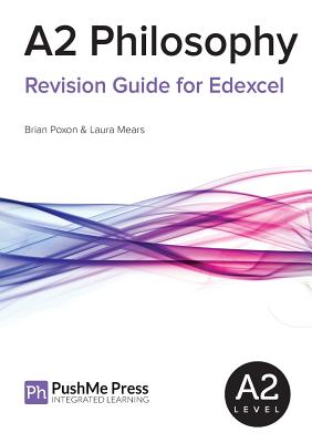 A2 Philosophy Revision Guide for Edexcel - Poxon, Brian, and Mears, Laura, and Jones, Liz, Dr. (Editor)