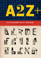 A2z+ Alphabets & Other Signs: (revised and Expanded with Over 100 New Pages, the Ultimate Collection of Fascinating Alphabets, Fonts, Emblems, Letters and Signs)