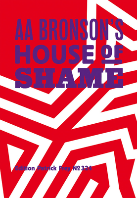 AA Bronson: AA Bronson's House of Shame - Bronson, Aa, and Simon, Vincent (Editor), and Aarons, Philip (Text by)