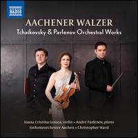 Aachener Walzer: Tchaikovsky & Parfenov Orchestral Works - Andr Parfenov (piano); Ioana Cristina Goicea (violin); Sinfonieorchester Aachen; Christopher Ward (conductor)
