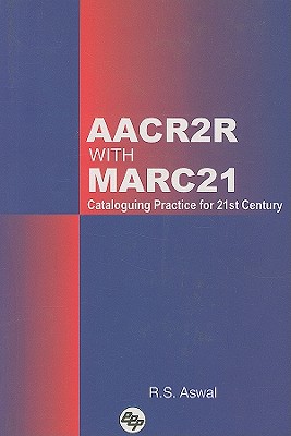 Aacr2r with Marc21: Cataloguing Practice for 21st Century - Aswal, Rajinder Singh