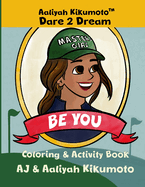 Aaliyah Kikumoto(TM) Dare 2 Dream- Be You: The Masters Girl Empowering Coloring and Activity Book for Girls Ages 5-12, Unleash Inner Strength, Build Confidence, and Inspire Creativity through Diverse Passions from Girls' Golf to Motocross