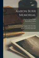 Aaron Burr Memorial: Prepared and Edited by the Grand Camp of the Aaron Burr Legion in Commemoration of the 147Th Anniversary of the Birthday of Colonel Aaron Burr