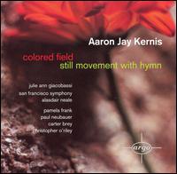 Aaron Jay Kernis: Colored Field; Still Movement with Hymn - Carter Brey (cello); Christopher O'Riley (piano); Julie Ann Giacobassi (horn); Pamela Frank (violin); Paul Neubauer (viola);...