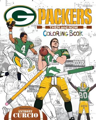 Aaron Rodgers and the Green Bay Packers: Then and Now: The Ultimate Football Coloring, Activity and Stats Book for Adults and Kids - Curcio, Anthony