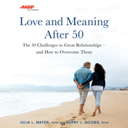 AARP Love and Meaning After 50: The 10 Challenges to Great Relationships--And How to Overcome Them