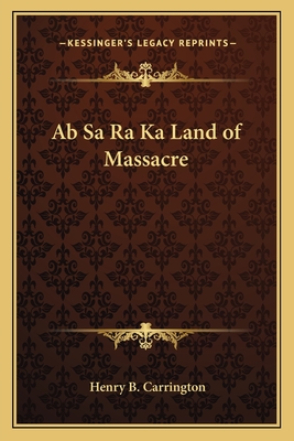 Ab Sa Ra Ka Land of Massacre - Carrington, Henry B