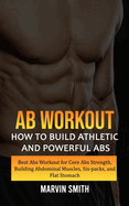 Ab Workout: How to Build Athletic and Powerful Abs (Best Abs Workout for Core Abs Strength, Building Abdominal Muscles, Six-packs, and Flat Stomach)