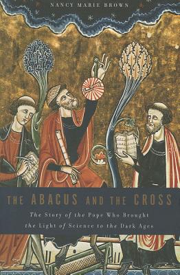 Abacus and the Cross: The Story of the Pope Who Brought the Light of Science to the Dark Ages - Brown, Nancy Marie