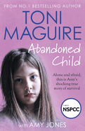 Abandoned Child: All She Wanted Was a Mother's Love (Abuse Survivor Story, Surviving Childhood Trauma Book, Child Neglect and Rejection, Healing from Childhood Trauma)