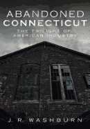 Abandoned Connecticut: The Twilight of American Industry