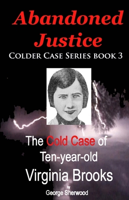 Abandoned Justice: The Cold Case of Ten-Year-Old Virginia Brooks - Sherwood, George