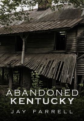 Abandoned Kentucky - Farrell, Jay