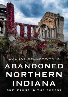 Abandoned Northern Indiana: Skeletons in the Forest - Amanda Bennett-Cole